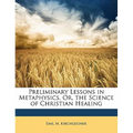 Preliminary Lessons in Metaphysics, Or, the Science of Christian Healing
