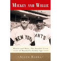 Mickey and Willie: Mantle and Mays, the Parallel Lives of Baseball's Golden Age