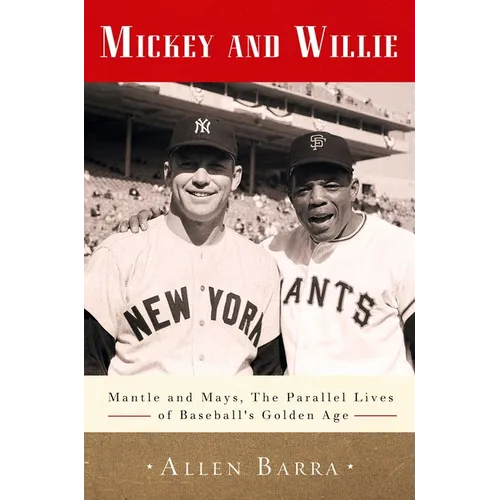 Mickey and Willie: Mantle and Mays, the Parallel Lives of Baseball's Golden Age