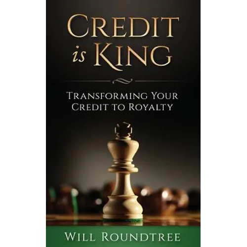 Credit Is King: Transforming Your Credit to Royalty