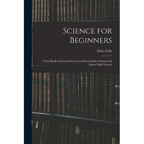Science for Beginners; a First Book in General Science for Intermediate Schools and Junior High Schools