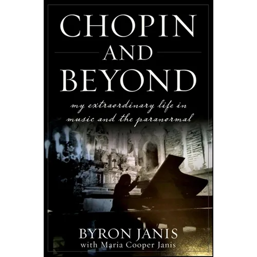 Chopin and Beyond: My Extraordinary Life in Music and the Paranormal