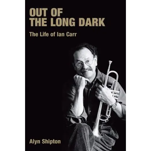 Out of the Long Dark: The Life of Ian Carr