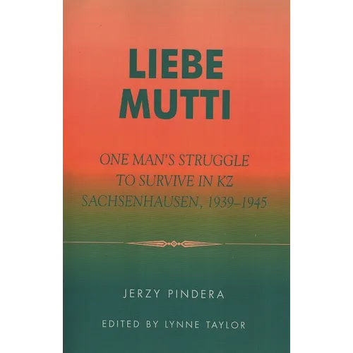 Liebe Mutti: One Man's Struggle to Survive in Kz Sachsenhausen, 1939-1945