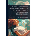 A Manual Of Nitrous Oxide Anaesthesia For The Use Of Students And General Practitioners
