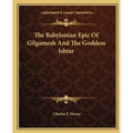 The Babylonian Epic Of Gilgamesh And The Goddess Ishtar
