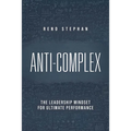 Anti-Complex: The Leadership Mindset for Ultimate Performance