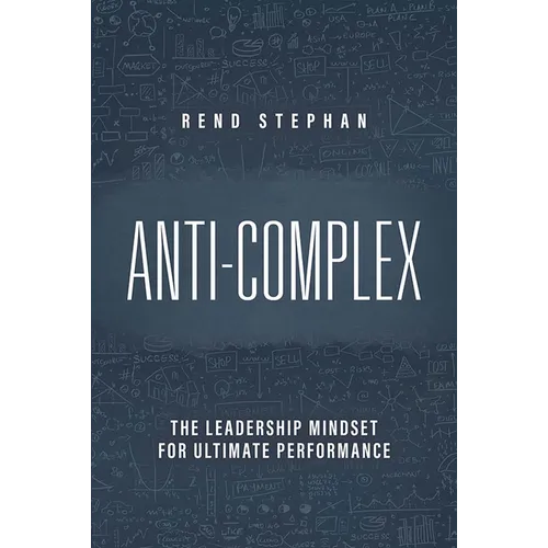 Anti-Complex: The Leadership Mindset for Ultimate Performance