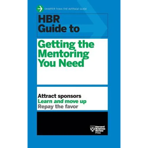 HBR Guide to Getting the Mentoring You Need (HBR Guide Series)
