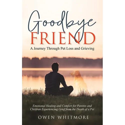 Goodbye, Friend: A Journey Through Pet Loss and Grieving: Emotional Healing and Comfort for Parents and Children Experiencing Grief from the Death of