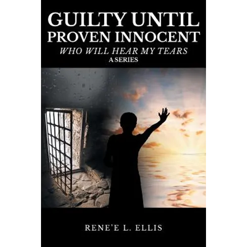 Guilty until Proven Innocent: Who Will Hear My Tears