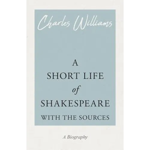 A Short Life of Shakespeare - With the Sources