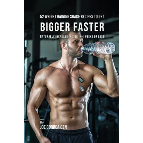 52 Weight Gaining Shake Recipes to Get Bigger Faster: Naturally Increase in Size In 4 Weeks or Less!