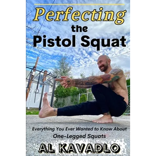 Perfecting The Pistol Squat: Everything You Ever Wanted to Know About One-Legged Squats