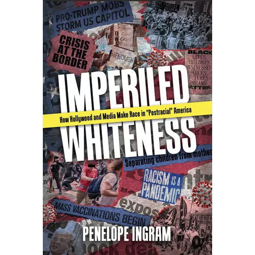 Imperiled Whiteness: How Hollywood and Media Make Race in Postracial America