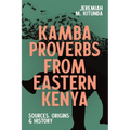 Kamba Proverbs from Eastern Kenya: Sources, Origins & History
