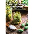 A Tactical Cookbook for Preppers: Ancient methods for modern survival