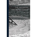 The Assyrian Eponym Canon; Containing Translations of the Documents, and an Account of the Evidence, on the Comparative Chronology of the Assyrian and