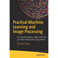Practical Machine Learning and Image Processing: For Facial Recognition, Object Detection, and Pattern Recognition Using Python