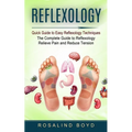 Reflexology: Quick Guide to Easy Reflexology Techniques (The Complete Guide to Reflexology Relieve Pain and Reduce Tension)