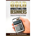 Gold Investing For Beginners How to Invest in Gold