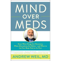 Mind Over Meds: Know When Drugs Are Necessary, When Alternatives Are Better - And When to Let Your Body Heal on Its Own
