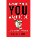 Exactly Where You Want To Be: A Business Owner's Guide to Passion, Profit and Happiness