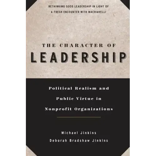 The Character of Leadership: Political Realism and Public Virtue in Nonprofit Organizations