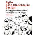 Agile Data Warehouse Design: Collaborative Dimensional Modeling, from Whiteboard to Star Schema