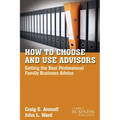 How to Choose and Use Advisors: Getting the Best Professional Family Business Advice
