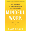 Mindful Work: How Meditation Is Changing Business from the Inside Out