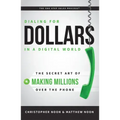 Dialing for Dollars in a Digital World: The Secret Art of Making Millions Over the Phone