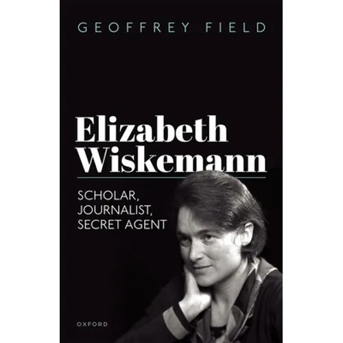 Elizabeth Wiskemann: Scholar, Journalist, Secret Agent