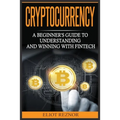 Cryptocurrency: A Beginner's Guide To Understanding And Winning With Fintech