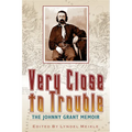 Very Close to Trouble: The Johnny Grant Memoir