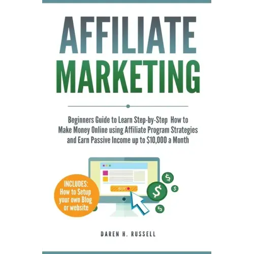 Affiliate Marketing: Beginners Guide to Learn Step-by-Step How to Make Money Online using Affiliate Program Strategies and Earn Passive Inc