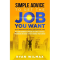 Simple Advice to Get the Job You Want: With Preparation and Job Hunting Tips Including Winning in Person or Remote (Virtual) Interviews and Ideas to H