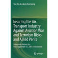 Insuring the Air Transport Industry Against Aviation War and Terrorism Risks and Allied Perils: Issues and Options in a Post-September 11, 2001 Enviro