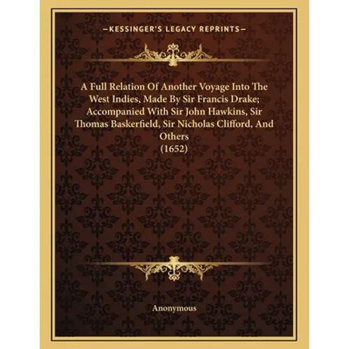 A Full Relation Of Another Voyage Into The West Indies, Made By Sir Francis Drake; Accompanied With Sir John Hawkins, Sir Thomas Baskerfield, Sir Nich