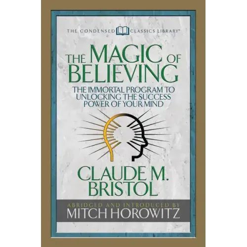 The Magic of Believing (Condensed Classics): The Immortal Program to Unlocking the Success-Power of Your Mind