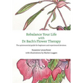 Rebalance Your Life with Dr. Bachs's Flower Therapy: The quintessential guide for beginners and experienced devotees