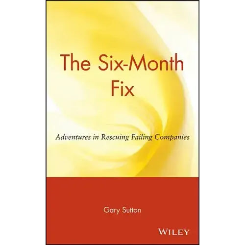 The Six Month Fix: Adventures in Rescuing Failing Companies