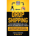 Dropshipping: Ultimate Guide to Private Label, Retail Arbitrage and finding Profitable Products (Make Money Online selling Physical