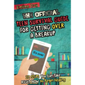 The Official Teen Survival Guide For Getting Over A Breakup: 22 Steps You Can Take Right Now to Begin Healing