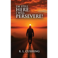 I'm Still Here! I Will Persevere