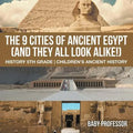 The 9 Cities of Ancient Egypt (And They All Look Alike!) - History 5th Grade Children's Ancient History