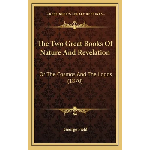 The Two Great Books Of Nature And Revelation: Or The Cosmos And The Logos (1870)