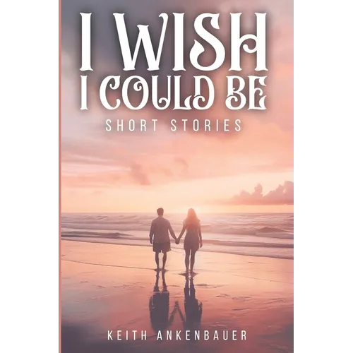 I Wish I Could Be: Short Stories