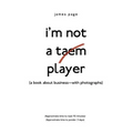 I'M Not a Taem Player: (A Book About Business-With Photographs)