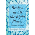 Broken in All the Right Places: Healing in His Hands